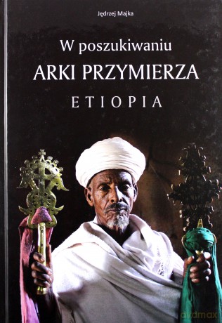 W poszukiwaniu Arki Przymierza. Etiopia - Jędrzej Majka [KSIĄŻKA]
