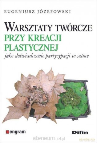 Warsztaty twórcze przy kreacji plastycznej - Eugeniusz Józefowski [KSIĄŻKA]