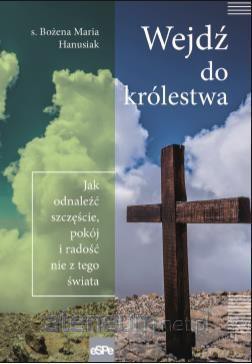 Wejdź do królestwa - Bożena Maria Hanusiak [KSIĄŻKA]
