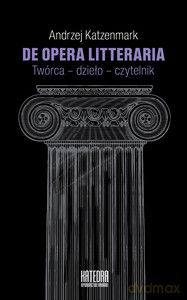 De opera litteraria. Twórca - dzieło - czytelnik - Andrzej Katzenmark [KSIĄŻKA]