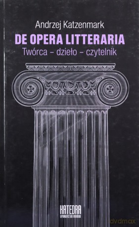 De opera litteraria. Twórca - dzieło - czytelnik - Andrzej Katzenmark [KSIĄŻKA]