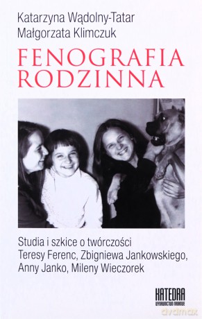 Fonografia rodzinna. Studia i szkice o twórczości Teresy Ferenc, Zbigniewa Jankowskiego, Anny Janko, Mileny Wieczorek - Katarzyna Wądolny-Tatar, Małgorzata Klimczuk [KSIĄŻKA]