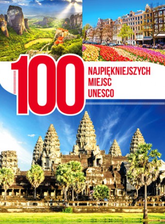 100 najpiękniejszych miejsc UNESCO [KSIĄŻKA]