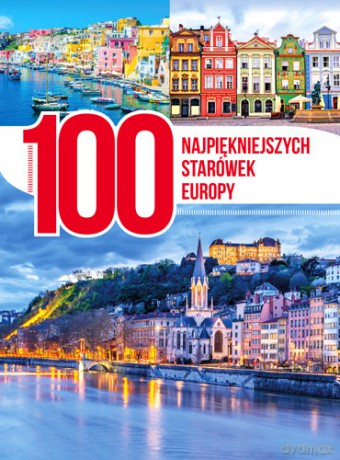 100 najpiękniejszych starówek Europy [KSIĄŻKA]