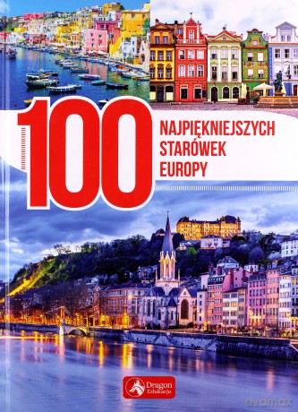 100 najpiękniejszych starówek Europy [KSIĄŻKA]