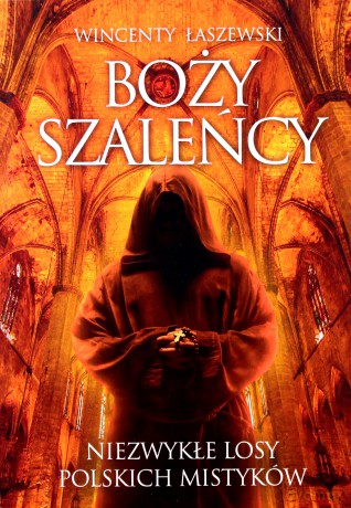 Boży szaleńcy. Niezwykłe losy Polskich mistyków - Wincenty Łaszewski [KSIĄŻKA]