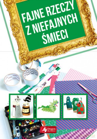 Fajne rzeczy z niefajnych śmieci [KSIĄŻKA]