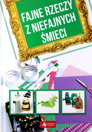 Fajne rzeczy z niefajnych śmieci [KSIĄŻKA]