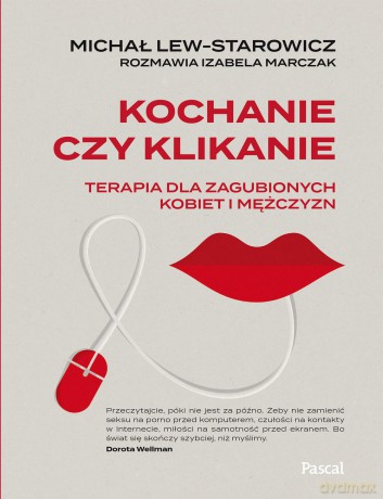 Kochanie czy klikanie. Terapia dla zagubionych kobiet i mężczyzn - Michał Lew-Starowicz [KSIĄŻKA]