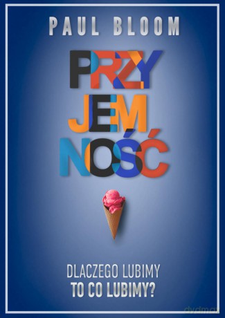 Przyjemność. Dlaczego lubimy to, co lubimy - Paul Bloom [KSIĄŻKA]