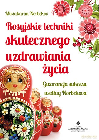 Rosyjskie techniki skutecznego uzdrawiania życia. Gwarancja sukcesu według Norbekova - Mirsakarim Norbekov [KSIĄŻKA]