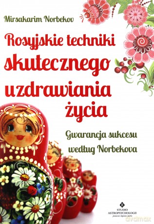 Rosyjskie techniki skutecznego uzdrawiania życia. Gwarancja sukcesu według Norbekova - Mirsakarim Norbekov [KSIĄŻKA]