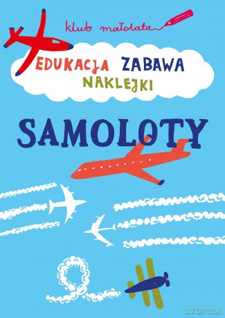 Samoloty. Edukacja, zabawa, naklejki. Klub małolata [KSIĄŻKA]