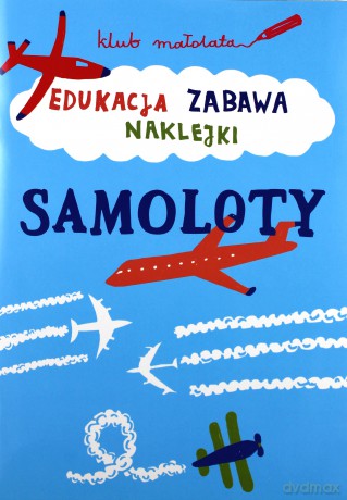 Samoloty. Edukacja, zabawa, naklejki. Klub małolata [KSIĄŻKA]