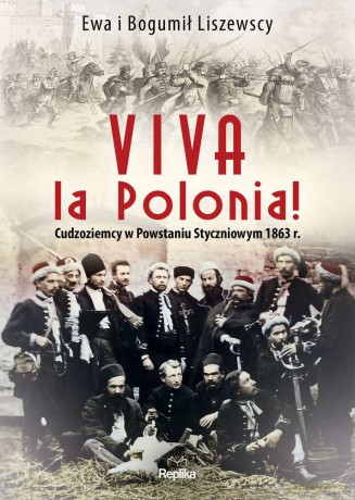 Viva la Polonia. Cudzoziemcy w powstaniu styczniowym 1863 r. - Ewa Liszewska [KSIĄŻKA]