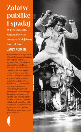Załatw publikę i spadaj. W poszukiwaniu Jamesa Browna, amerykańskiej duszy i muzyki soul - James Mcbride [KSIĄŻKA]