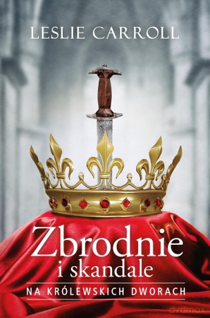 Zbrodnie i skandale na królewskich dworach - Leslie Carroll [KSIĄŻKA]