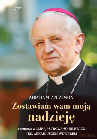 Zostawiam wam moją nadzieję - Abp Damian Zimoń [KSIĄŻKA]