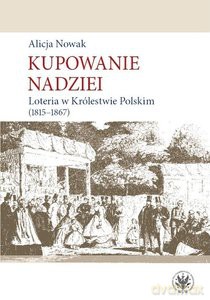 Kupowanie nadziei. Loteria w Królestwie Polskim (1815-1867) - Alicja Nowak [KSIĄŻKA]