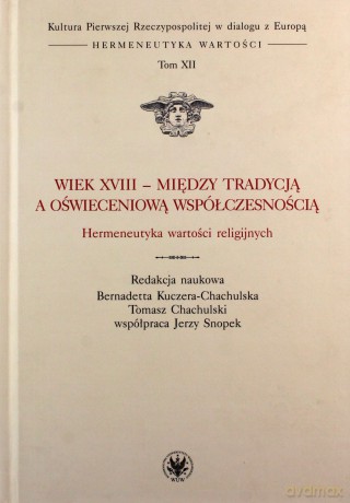 Wiek XVIII - między tradycją a oświeceniową współczesnością. Hermeneutyka wartości religijnych (Tom XII) [KSIĄŻKA]