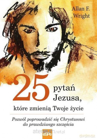 25 pytań Jezusa które zmienią Twoje życie - Allan F. Wright [KSIĄŻKA]