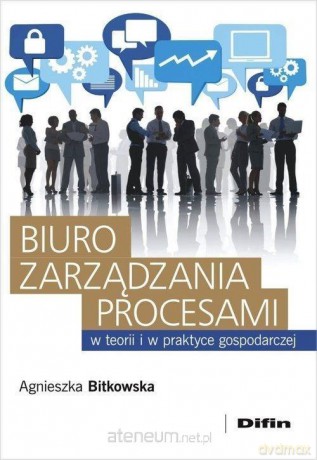 Biuro zarządzania procesami w teorii i w praktyce gospodarczej - Agnieszka Bitkowska [KSIĄŻKA]