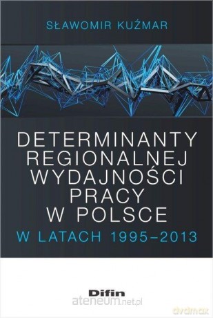 Determinanty regionalnej wydajności pracy - Sławomir Kuźmar [KSIĄŻKA]