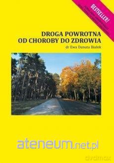 Droga powrotna od choroby do zdrowia - Ewa Danuta Białek [KSIĄŻKA]