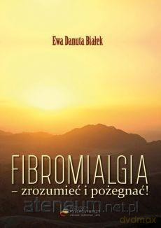 Fibromialgia. Zrozumieć i pożegnać! - Ewa Danuta Białek [KSIĄŻKA]