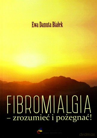 Fibromialgia. Zrozumieć i pożegnać! - Ewa Danuta Białek [KSIĄŻKA]