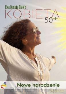 Kobieta 50+. Nowe narodzenie - Ewa Danuta Białek [KSIĄŻKA]