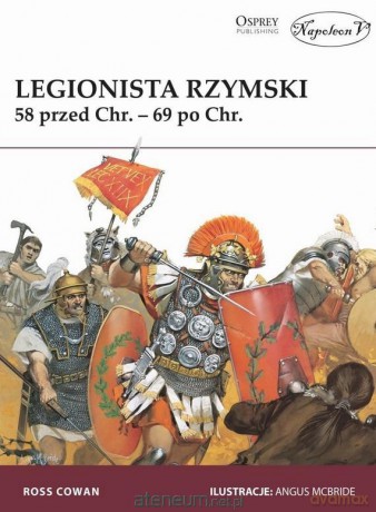 Legionista rzymski 58 przed Chrystusem - 69 po Chrystusie - Ross Cowan [KSIĄŻKA]