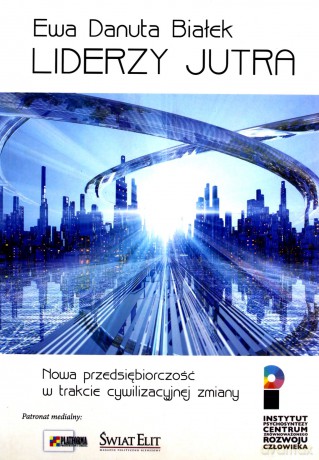 Liderzy jutra. Nowa przedsiębiorczość w trakcie - Ewa Danuta Białek [KSIĄŻKA]