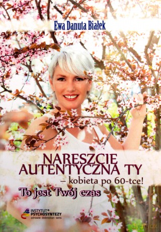 Nareszcie autentyczna Ty - kobieta po 60-tce! - Ewa Danuta Białek [KSIĄŻKA]