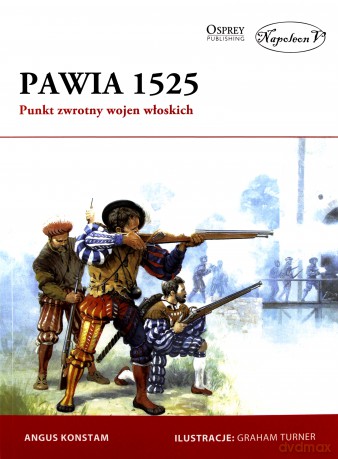 Pawia 1525. Punkt zwrotny wojen włoskich - Angus Konstam [KSIĄŻKA]