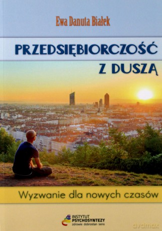 Przedsiębiorczość z duszą. Wyzwanie dla nowych - Ewa Danuta Białek [KSIĄŻKA]