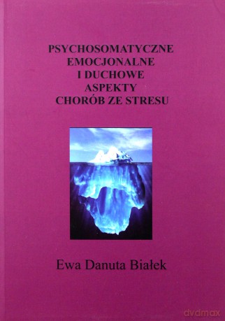 Psychosomatyczne, emocjonalne i duchowe aspekty - Ewa Danuta Białek [KSIĄŻKA]