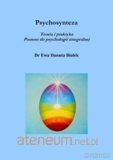Psychosynteza. Teoria i praktyka - Ewa Danuta Białek [KSIĄŻKA]