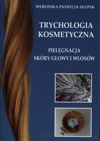 Trychologia kosmetyczna Pielęgnacja skóry głowy - Weronika Patrycja Słupek [KSIĄŻKA]