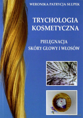 Trychologia kosmetyczna Pielęgnacja skóry głowy - Weronika Patrycja Słupek [KSIĄŻKA]