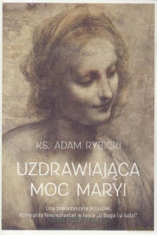 Uzdrawiająca moc Maryi w.2 - Ks. Adam Rybicki [KSIĄŻKA]