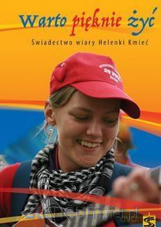 Warto pięknie żyć. Świadectwo wiary Helenki Kmieć [KSIĄŻKA]