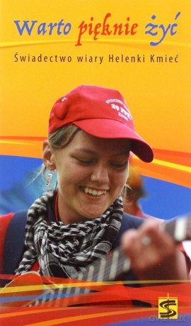 Warto pięknie żyć. Świadectwo wiary Helenki Kmieć [KSIĄŻKA]
