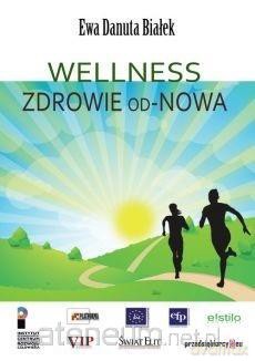 Wellness. Zdrowie od-Nowa - Ewa Danuta Białek [KSIĄŻKA]