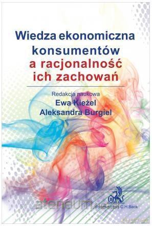 Wiedza ekonomiczna konsumentów a racjonalność - Aleksandra Burgiel, Ewa Kieżel [KSIĄŻKA]