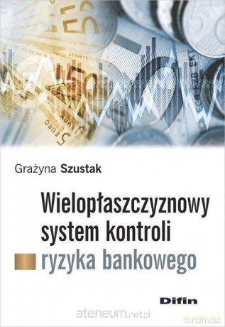 Wielopłaszczyznowy system kontroli ryzyka - Grażyna Szustak [KSIĄŻKA]