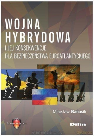 Wojna hybrydowa i jej konsekwencje - Mirosław Banasik [KSIĄŻKA]