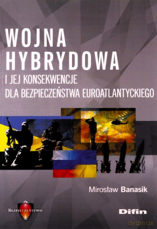 Wojna hybrydowa i jej konsekwencje - Mirosław Banasik [KSIĄŻKA]