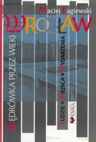 Wrocław wędrówka przez wieki - Maciej Łagiewski [KSIĄŻKA]