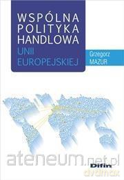Wspólna polityka handlowa Unii Europejskiej - Grzegorz Mazur [KSIĄŻKA]